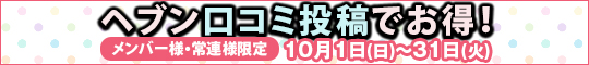 メンバー様・常連様限定/ヘブン口コミ投稿でお得!